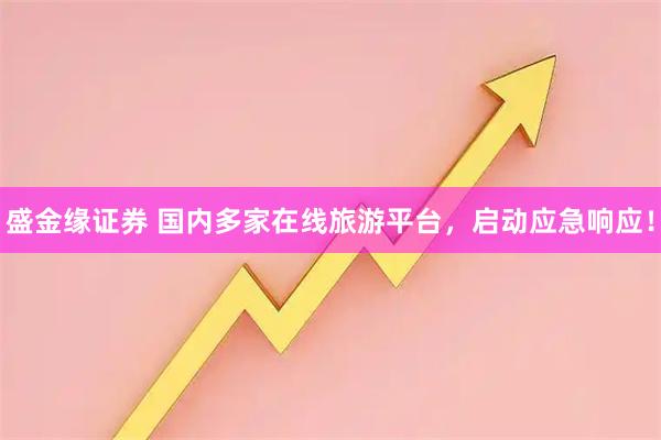 盛金缘证券 国内多家在线旅游平台，启动应急响应！