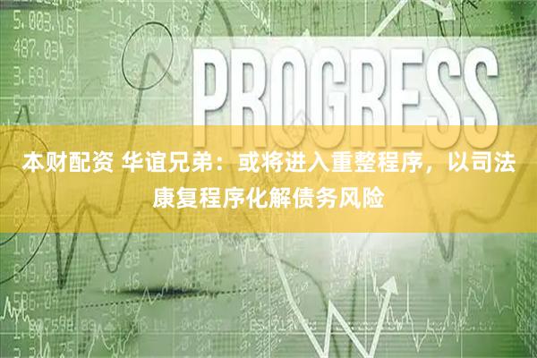 本财配资 华谊兄弟：或将进入重整程序，以司法康复程序化解债务风险