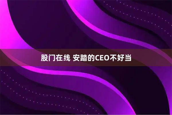 股门在线 安踏的CEO不好当