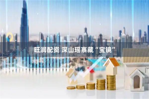 旺润配资 深山瑶寨藏“宝镜”